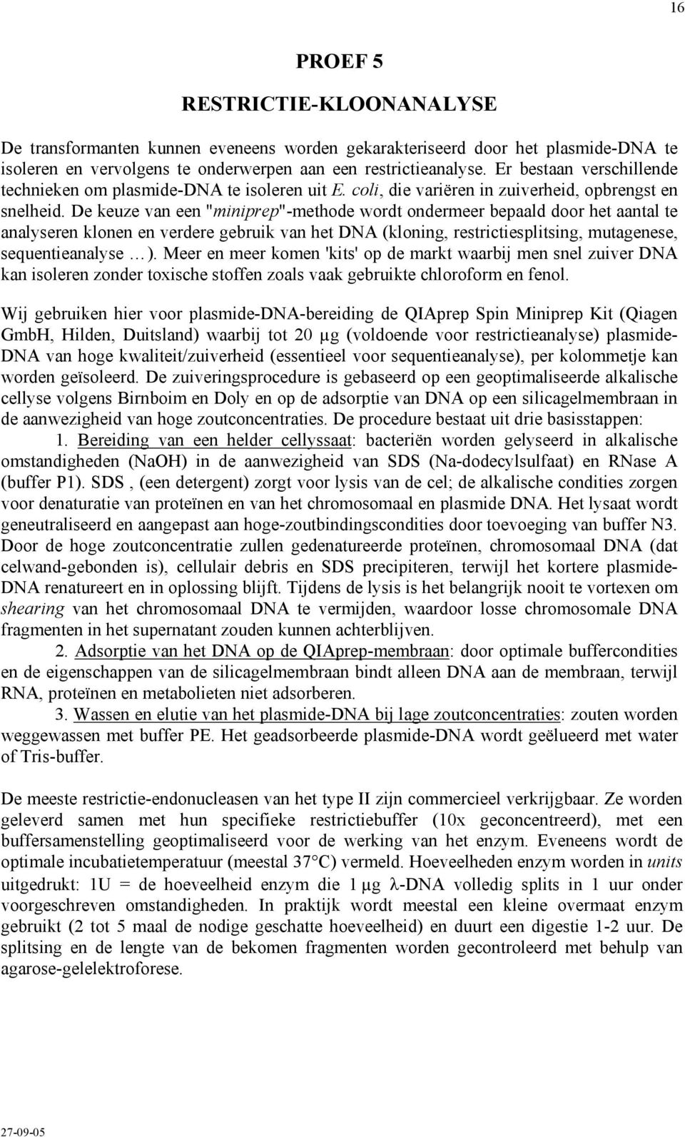 De keuze van een "miniprep"-methode wordt ondermeer bepaald door het aantal te analyseren klonen en verdere gebruik van het DNA (kloning, restrictiesplitsing, mutagenese, sequentieanalyse ).