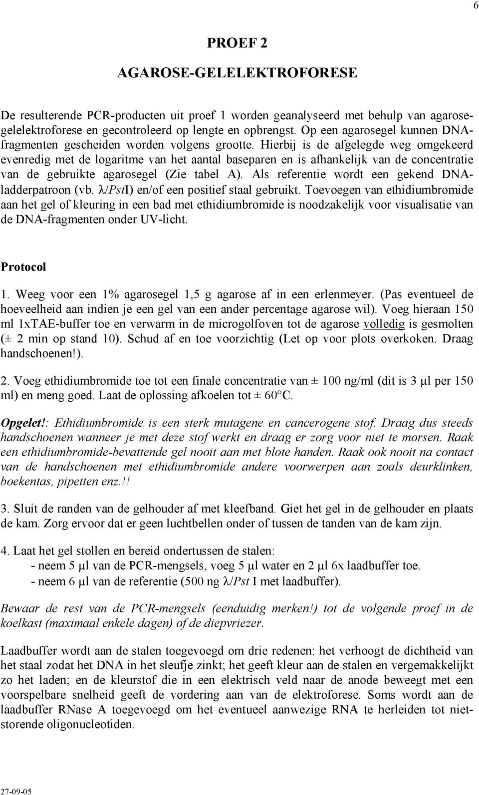 Hierbij is de afgelegde weg omgekeerd evenredig met de logaritme van het aantal baseparen en is afhankelijk van de concentratie van de gebruikte agarosegel (Zie tabel A).