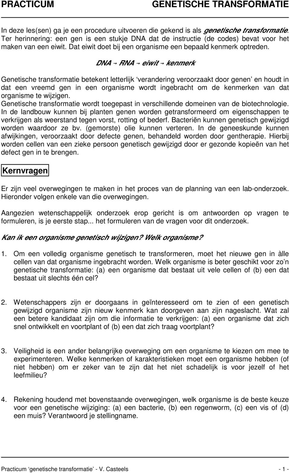 DNA 6 RNA 6 eiwit 6 kenmerk Genetische transformatie betekent letterlijk verandering veroorzaakt door genen en houdt in dat een vreemd gen in een organisme wordt ingebracht om de kenmerken van dat