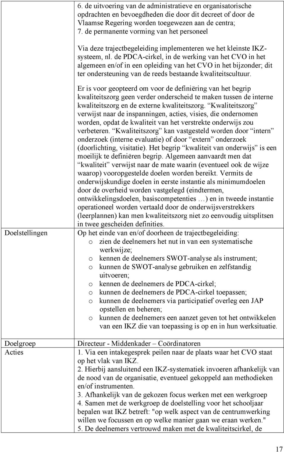 de PDCA-cirkel, in de werking van het CVO in het algemeen en/of in een opleiding van het CVO in het bijzonder; dit ter ondersteuning van de reeds bestaande kwaliteitscultuur.