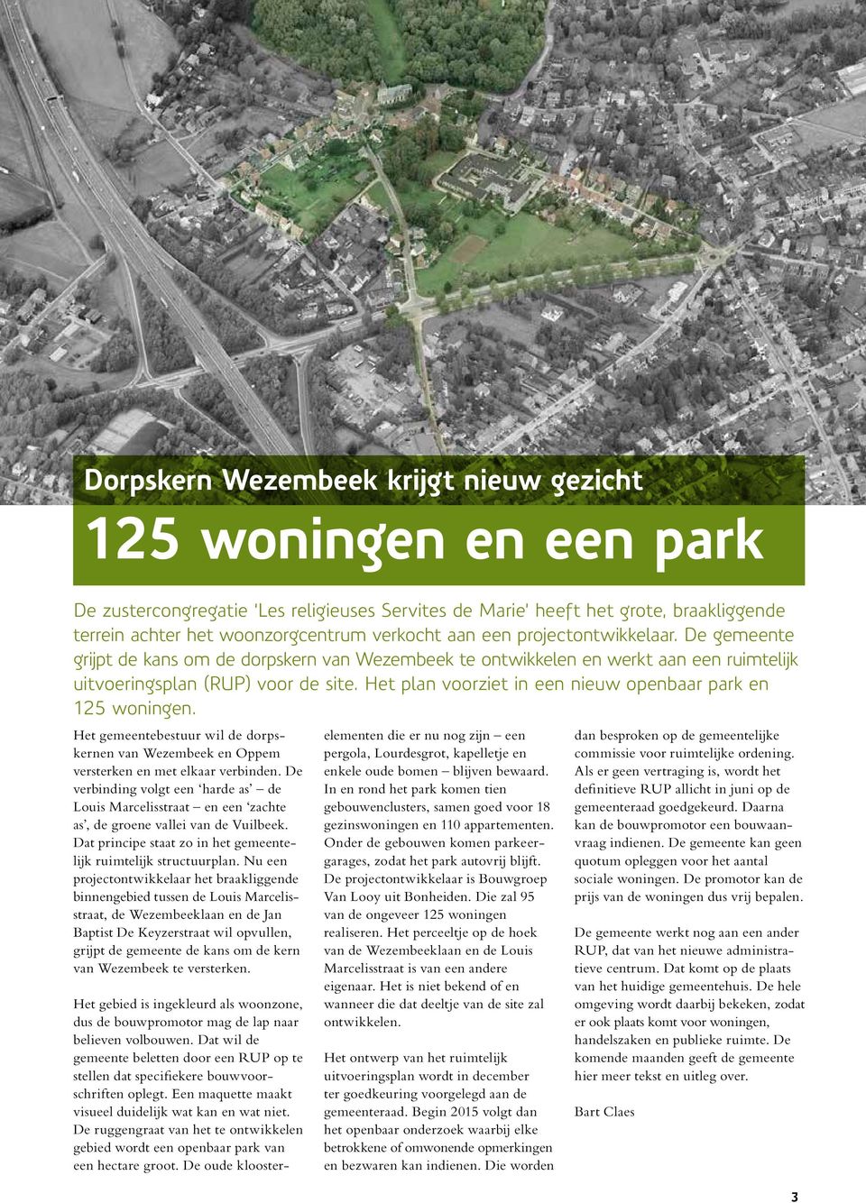 Het plan voorziet in een nieuw openbaar park en 125 woningen. Het gemeentebestuur wil de dorpskernen van Wezembeek en Oppem versterken en met elkaar verbinden.