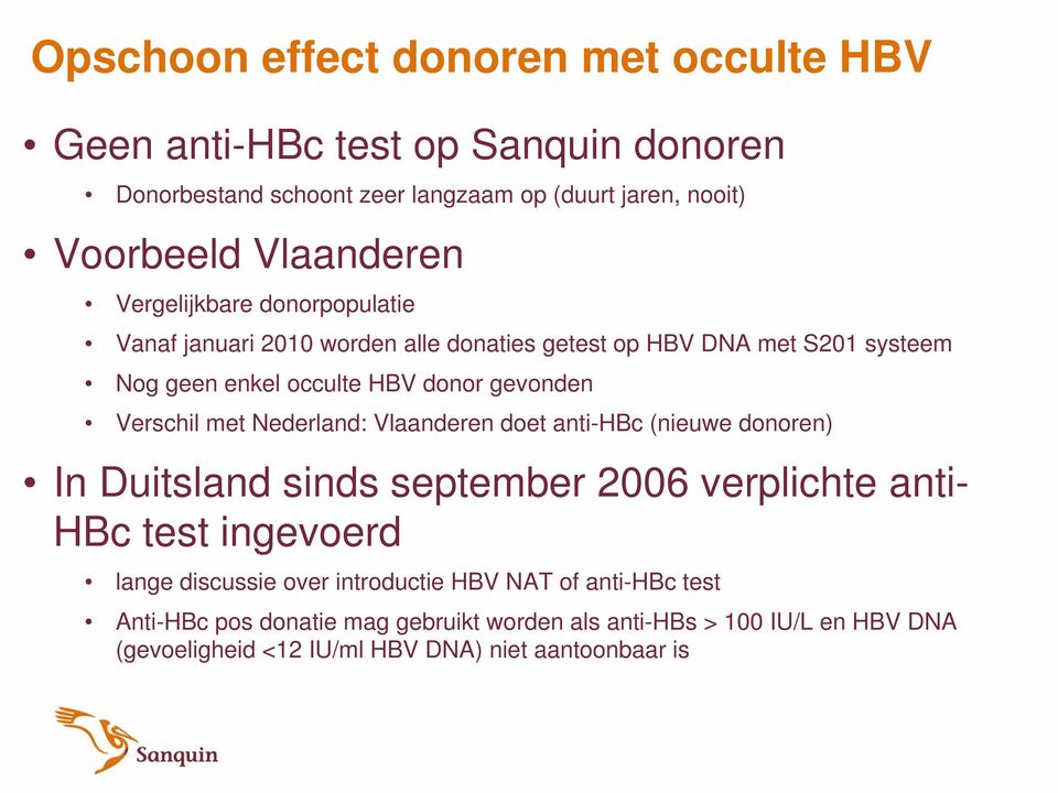 Verschil met Nederland: Vlaanderen doet anti-hbc (nieuwe donoren) In Duitsland sinds september 2006 verplichte anti- HBc test ingevoerd lange discussie over