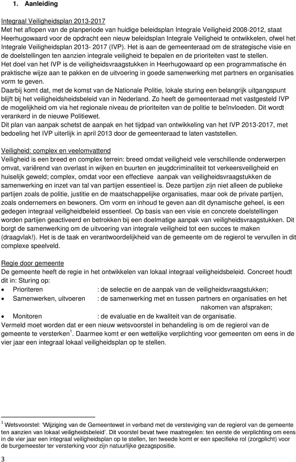 Het is aan de gemeenteraad om de strategische visie en de doelstellingen ten aanzien integrale veiligheid te bepalen en de prioriteiten vast te stellen.