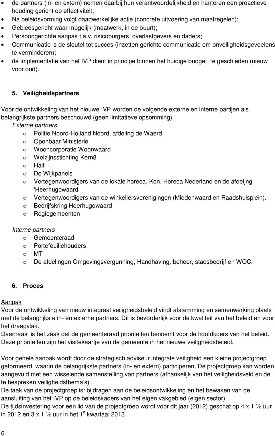 risicoburgers, overlastgevers en daders; Communicatie is de sleutel tot succes (inzetten gerichte communicatie om onveiligheidsgevoelens te verminderen); de implementatie van het IVP dient in