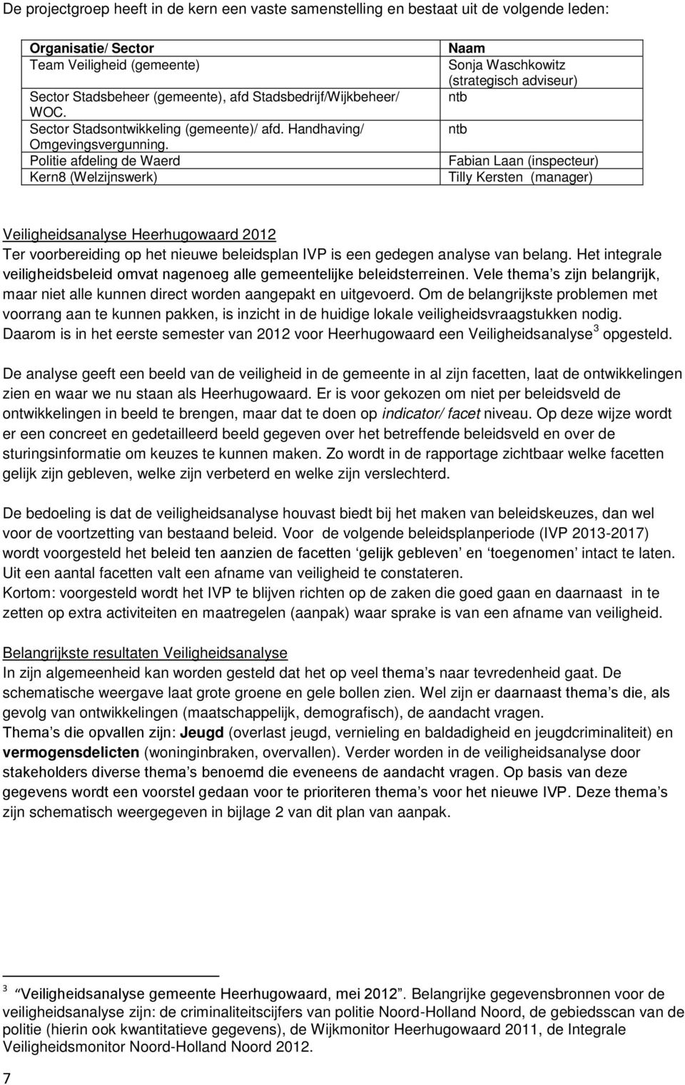 Politie afdeling de Waerd Kern8 (Welzijnswerk) Naam Sonja Waschkowitz (strategisch adviseur) ntb ntb Fabian Laan (inspecteur) Tilly Kersten (manager) Veiligheidsanalyse Heerhugowaard 2012 Ter