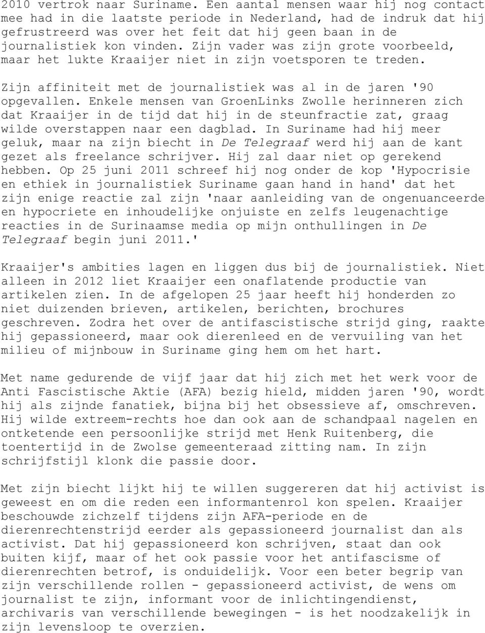 Zijn vader was zijn grote voorbeeld, maar het lukte Kraaijer niet in zijn voetsporen te treden. Zijn affiniteit met de journalistiek was al in de jaren '90 opgevallen.