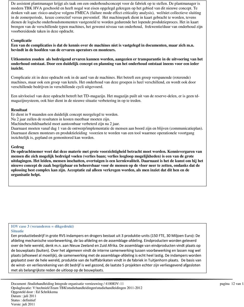 Te denken valt aan: risico-analyse volgens FMECA (failure mode effect criticality analysis), wel/niet collectieve sluiting in de zomerperiode, keuze correctief versus preventief.