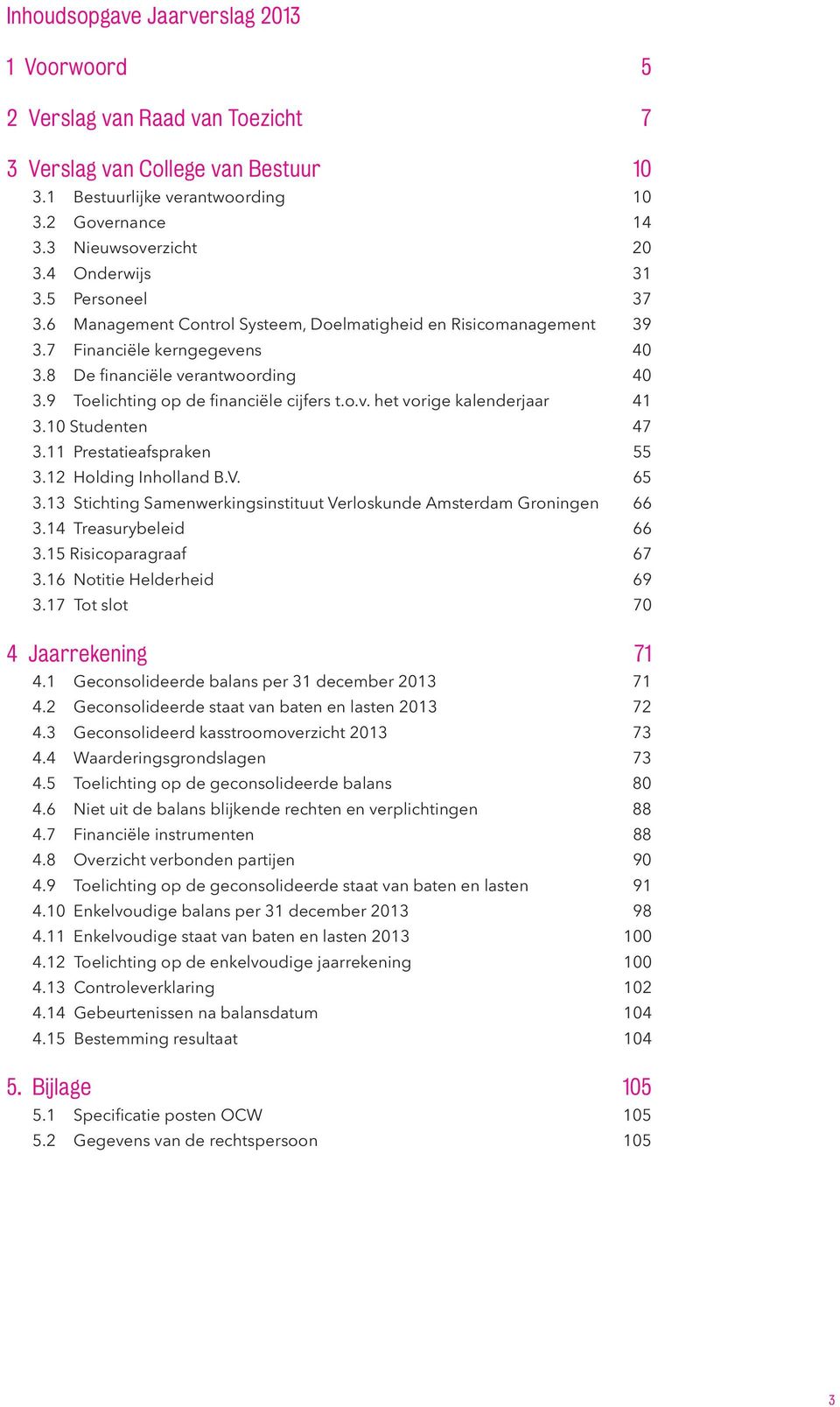 9 Toelichting op de financiële cijfers t.o.v. het vorige kalenderjaar 41 3.10 Studenten 47 3.11 Prestatieafspraken 55 3.12 Holding Inholland B.V. 65 3.