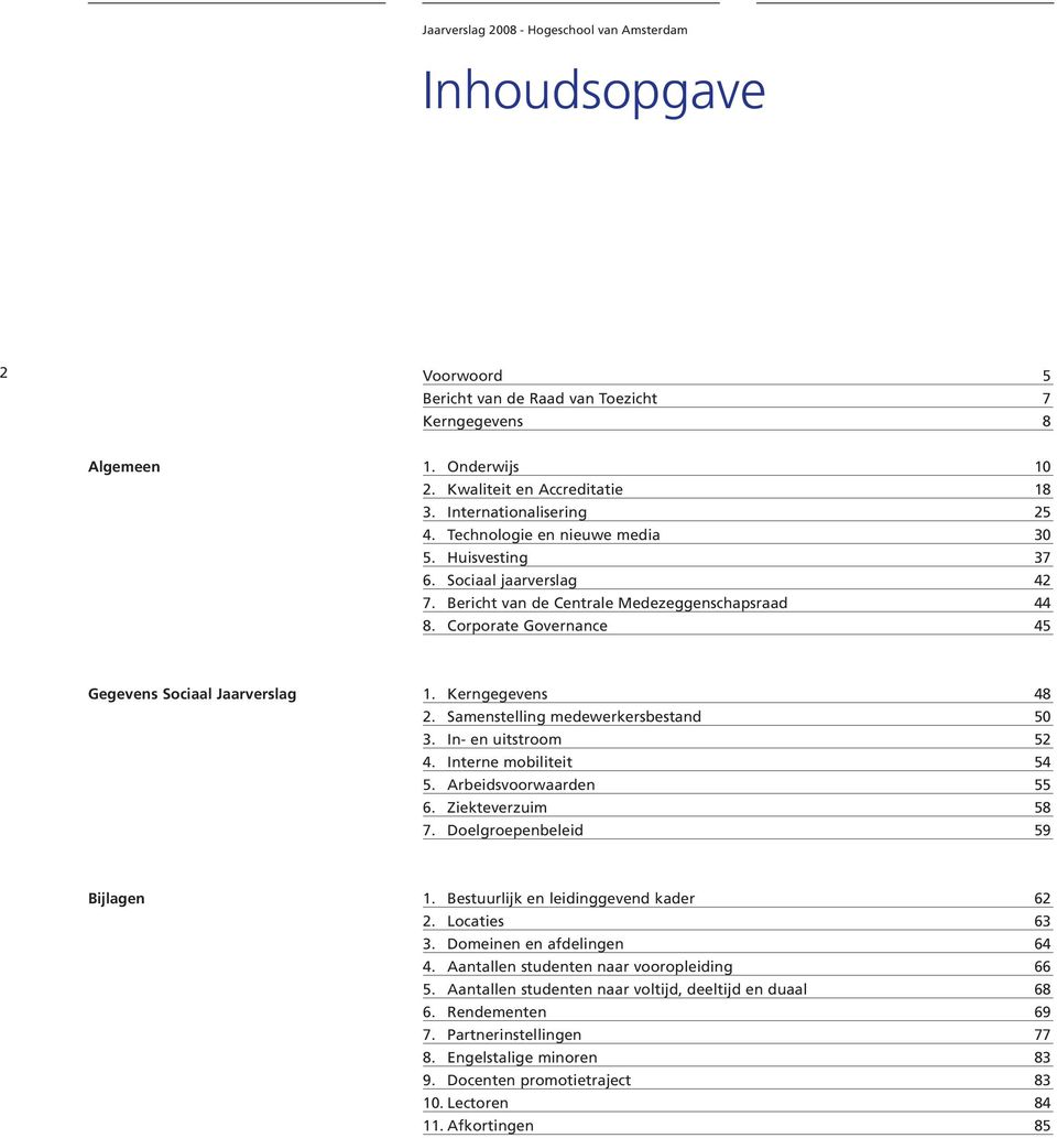 Samenstelling medewerkersbestand 50 3. In- en uitstroom 52 4. Interne mobiliteit 54 5. Arbeidsvoorwaarden 55 6. Ziekteverzuim 58 7. Doelgroepenbeleid 59 Bijlagen 1.