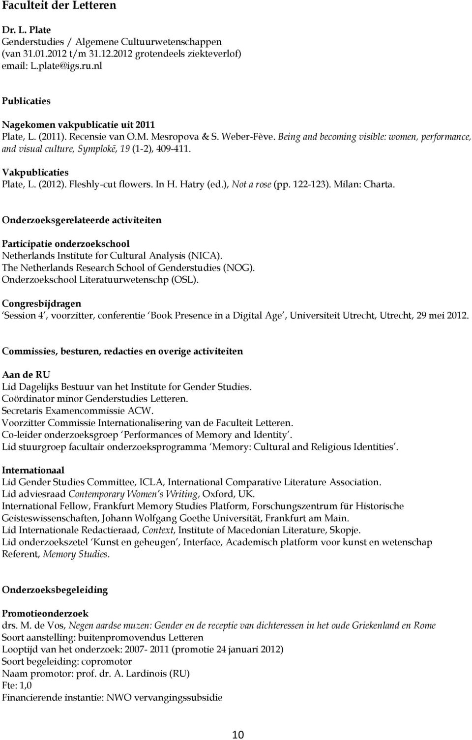 Being and becoming visible: women, performance, and visual culture, Symplokē, 19 (1-2), 409-411. Vakpublicaties Plate, L. (2012). Fleshly-cut flowers. In H. Hatry (ed.), Not a rose (pp. 122-123).