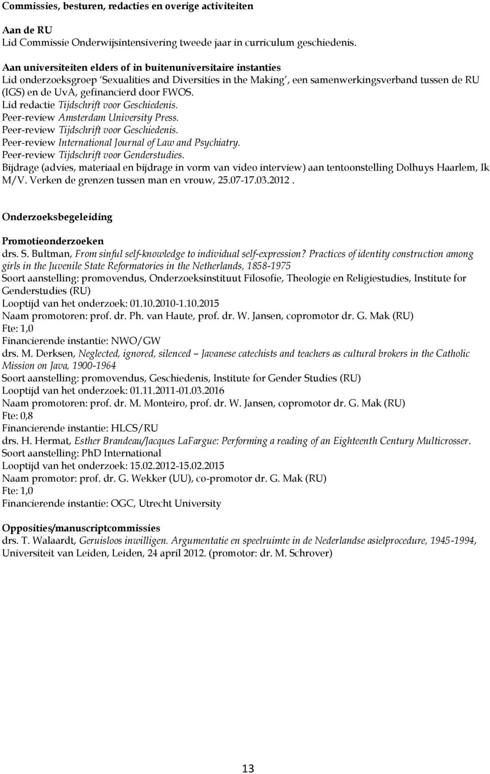 FWOS. Lid redactie Tijdschrift voor Geschiedenis. Peer-review Amsterdam University Press. Peer-review Tijdschrift voor Geschiedenis. Peer-review International Journal of Law and Psychiatry.