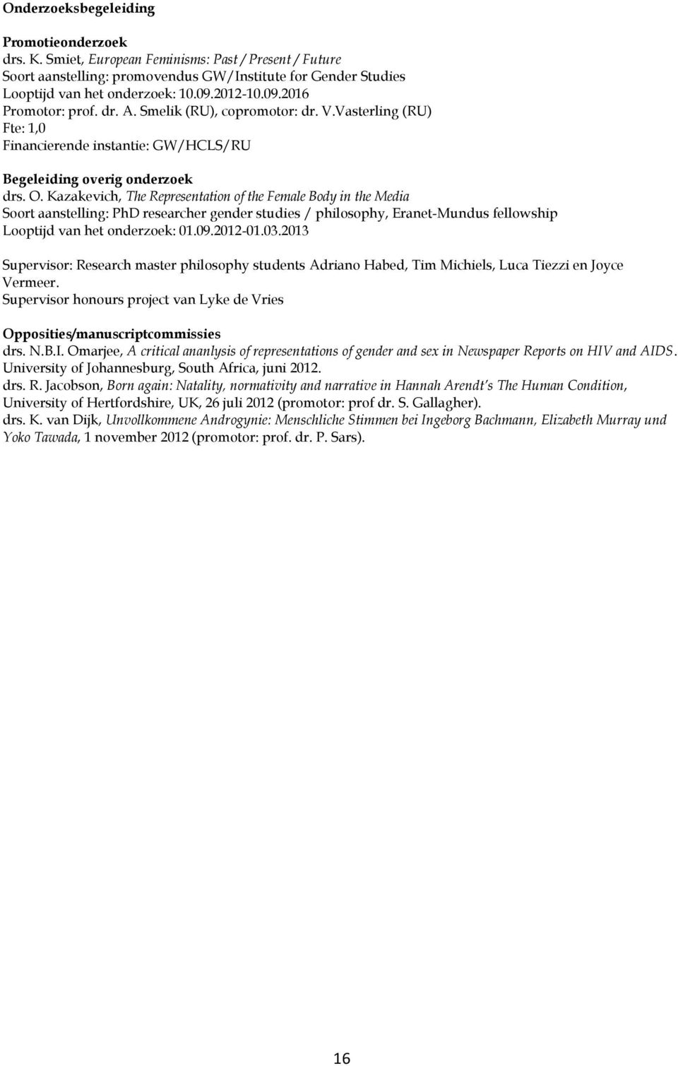 Kazakevich, The Representation of the Female Body in the Media Soort aanstelling: PhD researcher gender studies / philosophy, Eranet-Mundus fellowship Looptijd van het onderzoek: 01.09.2012-01.03.