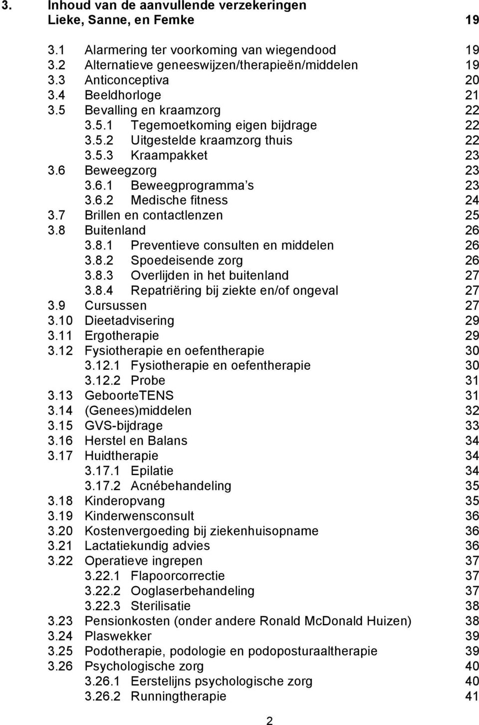 7 Brillen en contactlenzen 25 3.8 Buitenland 26 3.8.1 Preventieve consulten en middelen 26 3.8.2 Spoedeisende zorg 26 3.8.3 Overlijden in het buitenland 27 3.8.4 Repatriëring bij ziekte en/of ongeval 27 3.