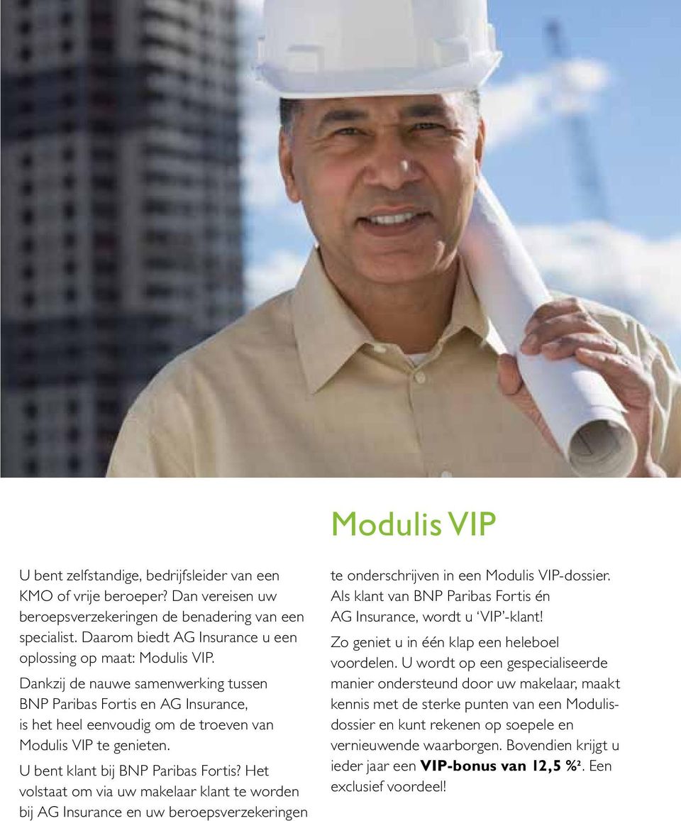 Dankzij de nauwe samenwerking tussen BNP Paribas Fortis en AG Insurance, is het heel eenvoudig om de troeven van Modulis VIP te genieten. U bent klant bij BNP Paribas Fortis?