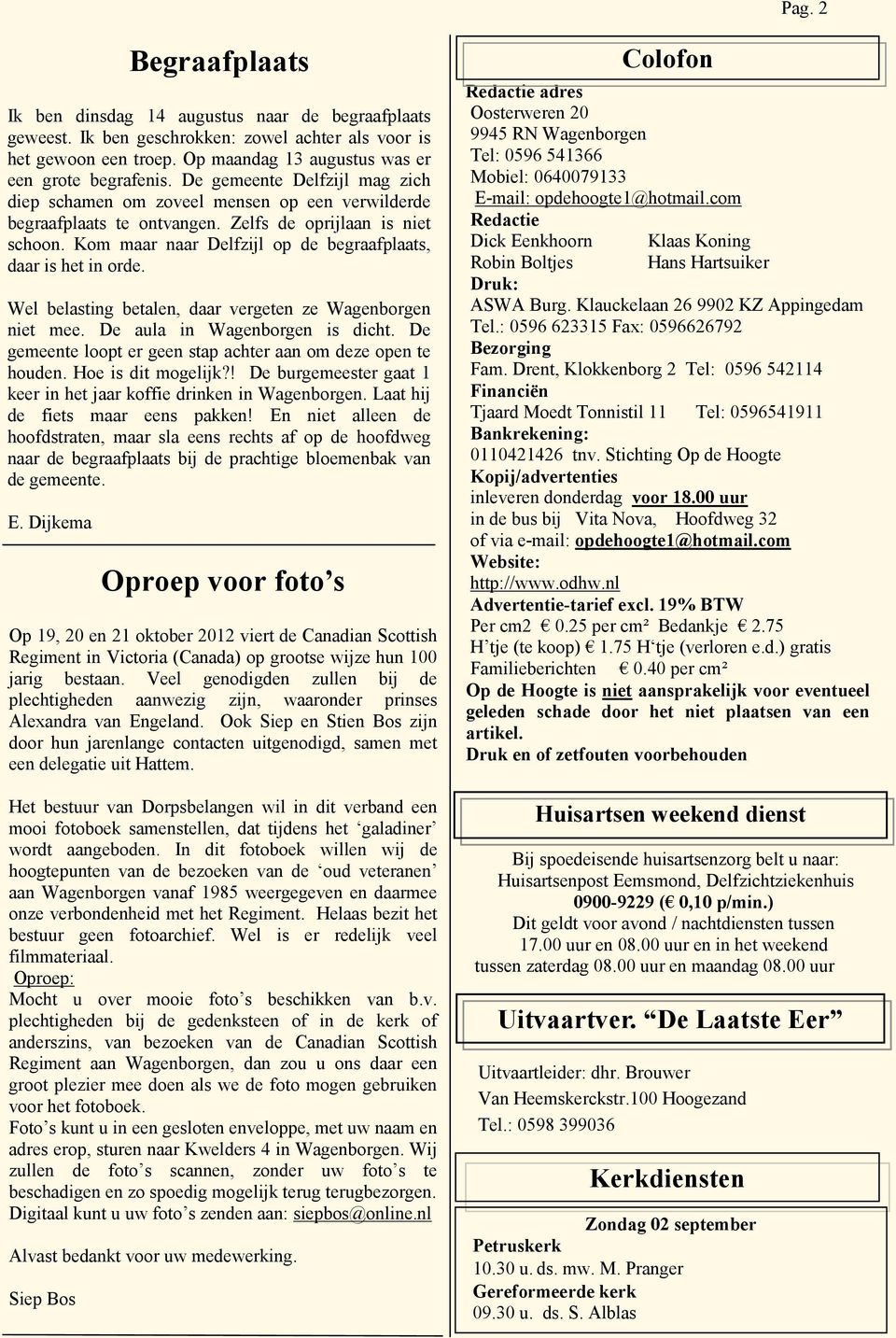 Kom maar naar Delfzijl op de begraafplaats, daar is het in orde. Wel belasting betalen, daar vergeten ze Wagenborgen niet mee. De aula in Wagenborgen is dicht.