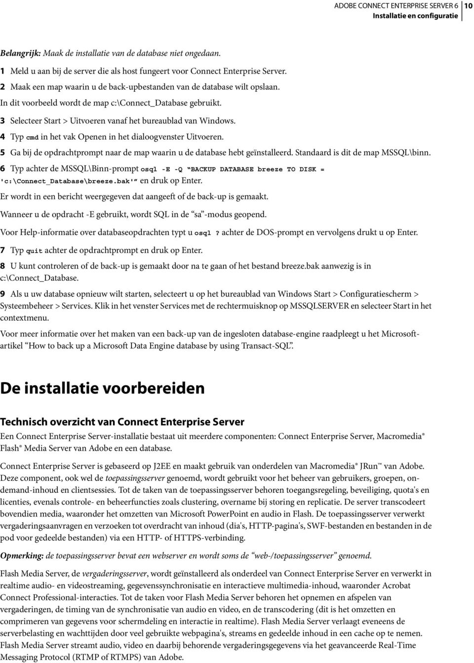 4 Typ cmd in het vak Openen in het dialoogvenster Uitvoeren. 5 Ga bij de opdrachtprompt naar de map waarin u de database hebt geïnstalleerd. Standaard is dit de map MSSQL\binn.