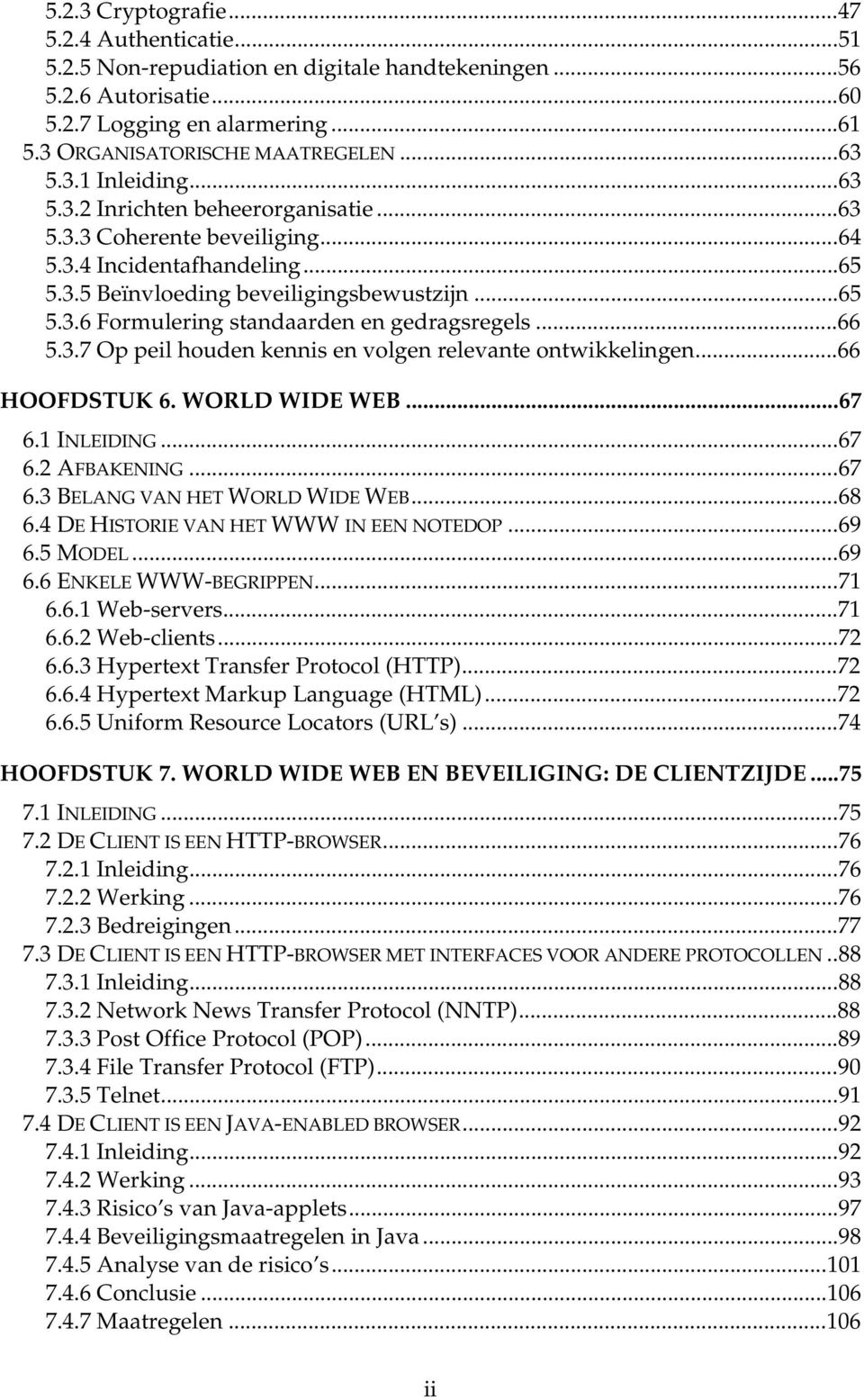 ..66 5.3.7 Op peil houden kennis en volgen relevante ontwikkelingen...66 HOOFDSTUK 6. WORLD WIDE WEB...67 6.1 INLEIDING...67 6.2 AFBAKENING...67 6.3 BELANG VAN HET WORLD WIDE WEB...68 6.