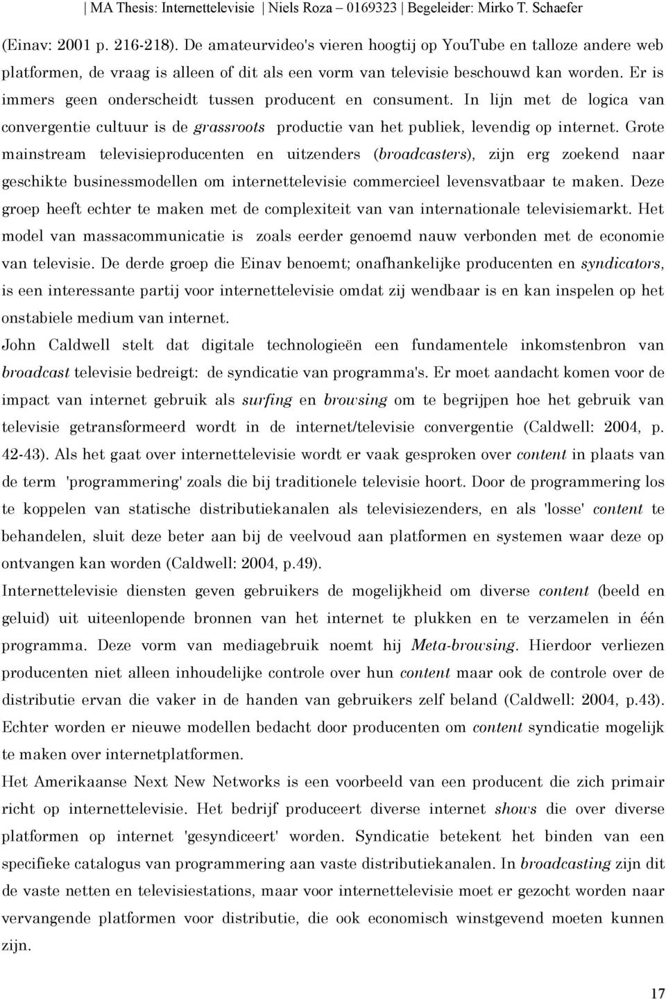 Grote mainstream televisieproducenten en uitzenders (broadcasters), zijn erg zoekend naar geschikte businessmodellen om internettelevisie commercieel levensvatbaar te maken.