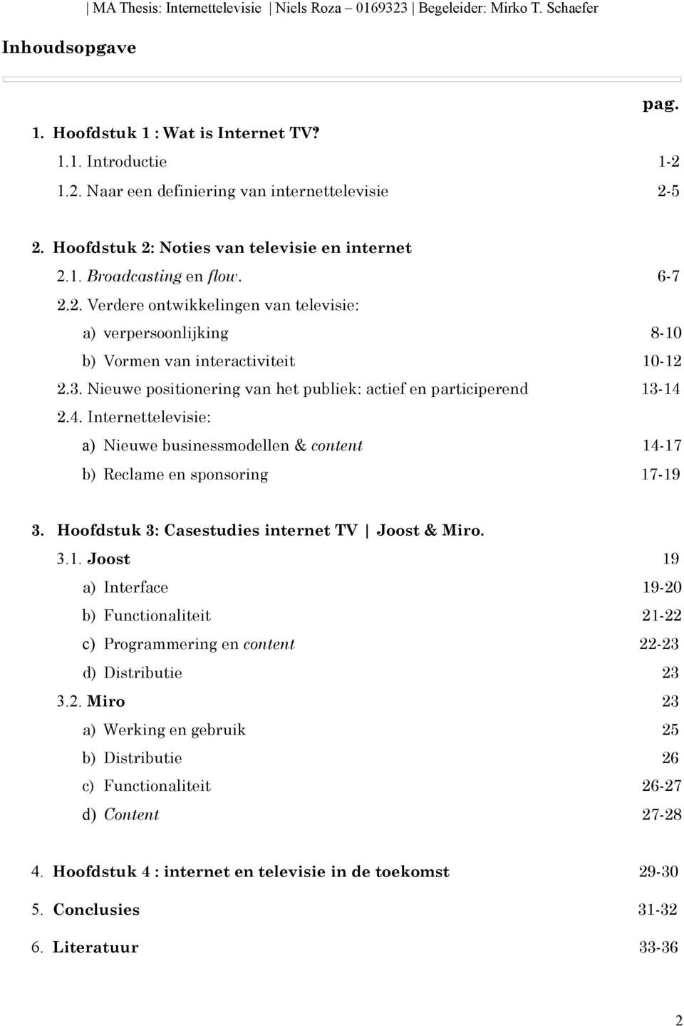 Nieuwe positionering van het publiek: actief en participerend 13-14 2.4. Internettelevisie: a) Nieuwe businessmodellen & content 14-17 b) Reclame en sponsoring 17-19 3.