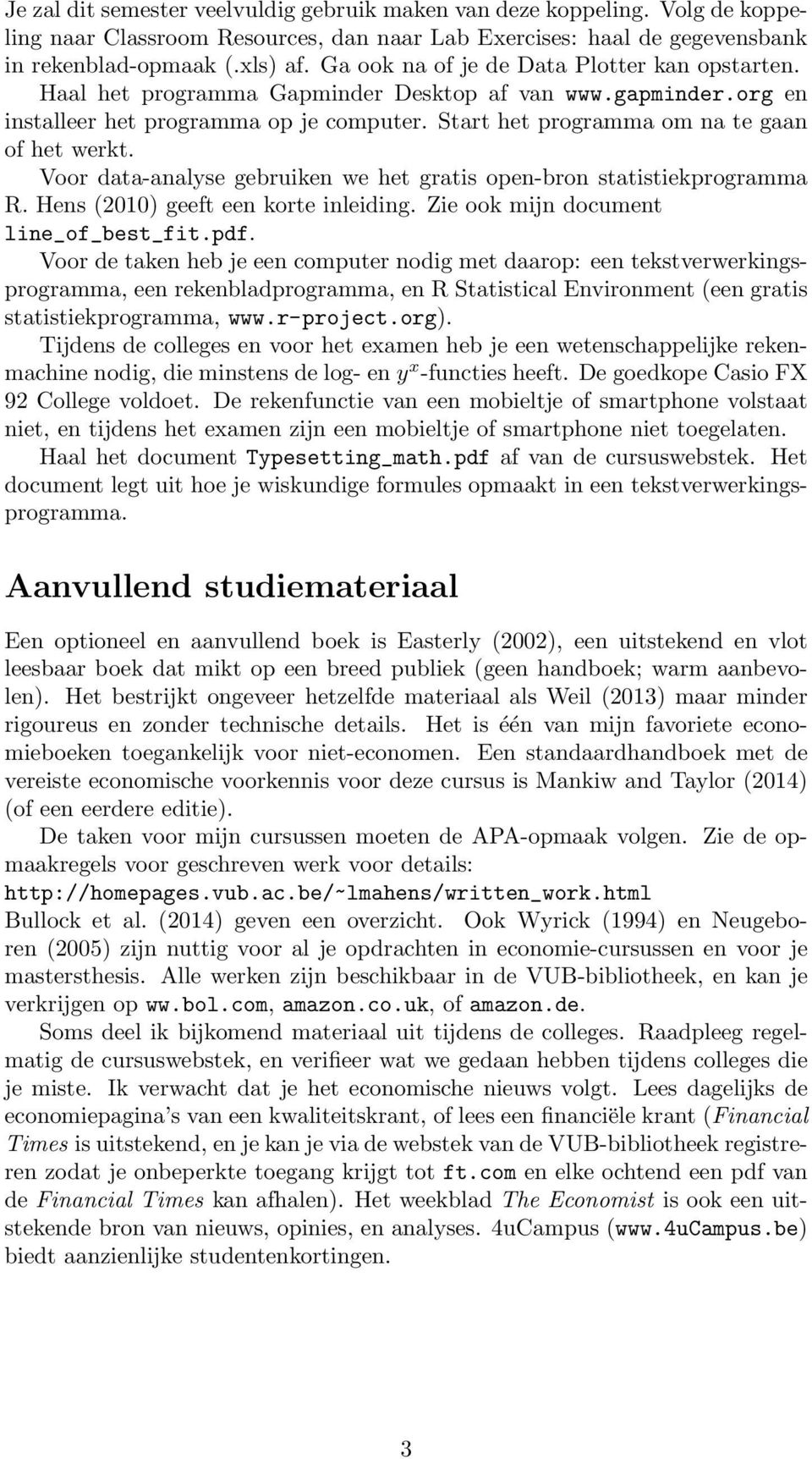 Voor data-analyse gebruiken we het gratis open-bron statistiekprogramma R. Hens (2010) geeft een korte inleiding. Zie ook mijn document line_of_best_fit.pdf.