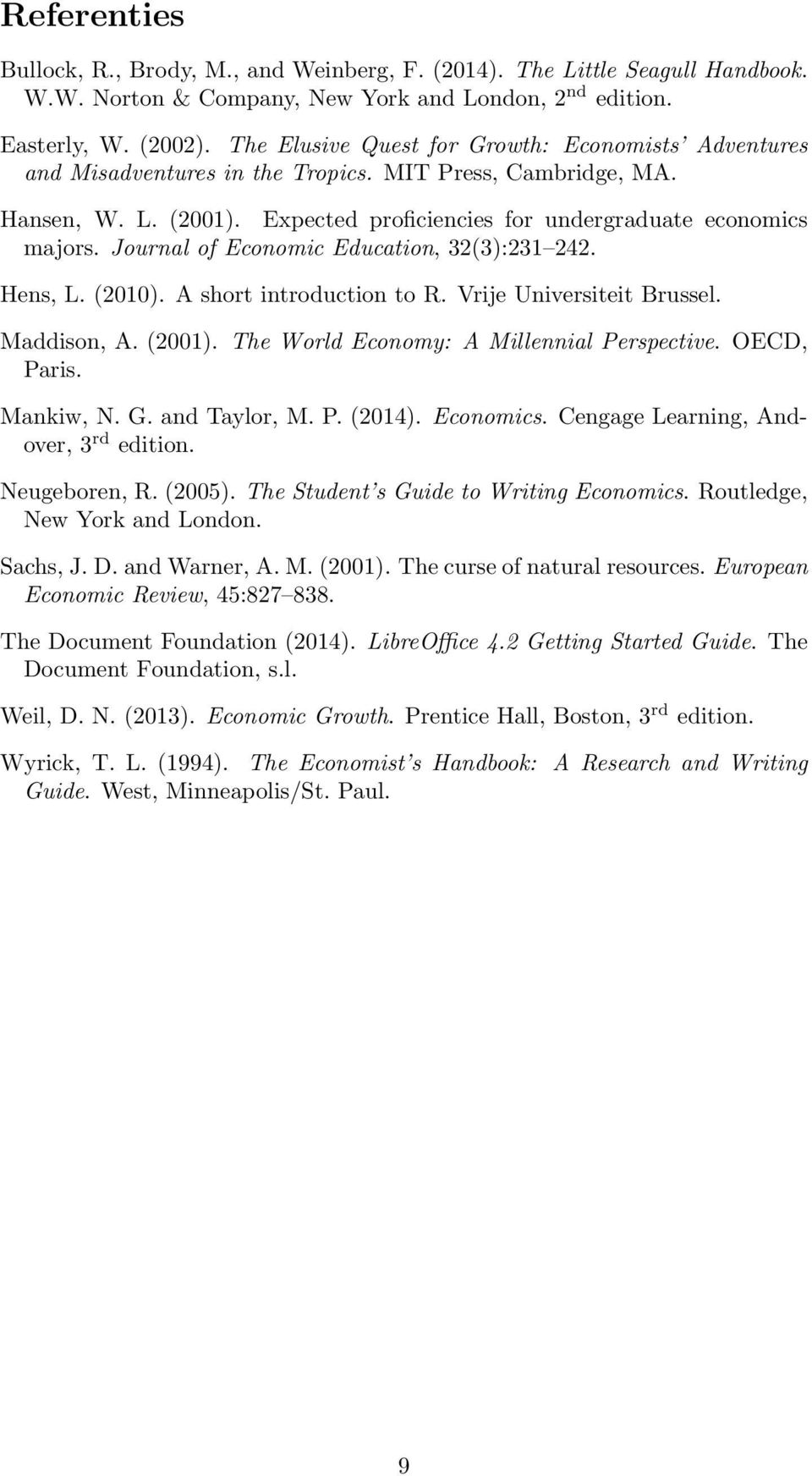 Journal of Economic Education, 32(3):231 242. Hens, L. (2010). A short introduction to R. Vrije Universiteit Brussel. Maddison, A. (2001). The World Economy: A Millennial Perspective. OECD, Paris.