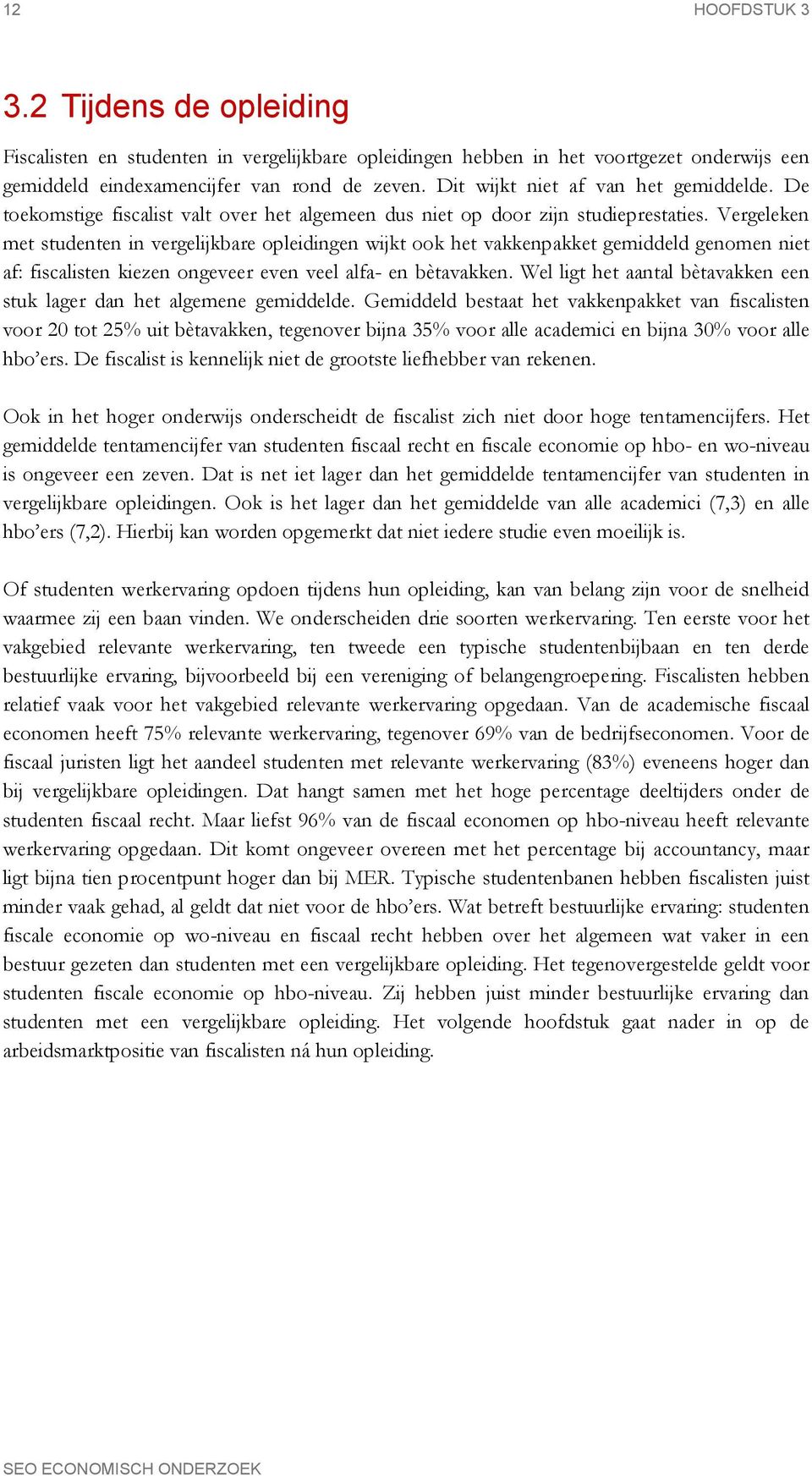 Vergeleken met studenten in vergelijkbare opleidingen wijkt ook het vakkenpakket gemiddeld genomen niet af: fiscalisten kiezen ongeveer even veel alfa- en bètavakken.