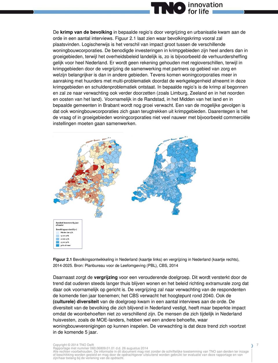 De benodigde investeringen in krimpgebieden zijn heel anders dan in groeigebieden, terwijl het overheidsbeleid landelijk is, zo is bijvoorbeeld de verhuurdersheffing gelijk voor heel Nederland.