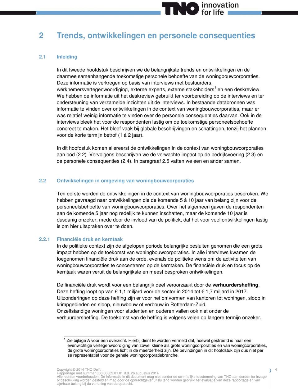 Deze informatie is verkregen op basis van interviews met bestuurders, werknemersvertegenwoordiging, externe experts, externe stakeholders 1 en een deskreview.