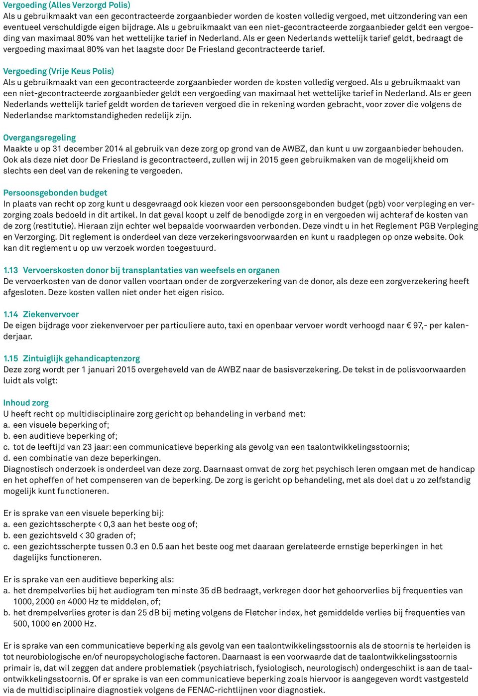 Als er geen Nederlands wettelijk tarief geldt, bedraagt de vergoeding maimaal 80% van het laagste door De Friesland gecontracteerde tarief.