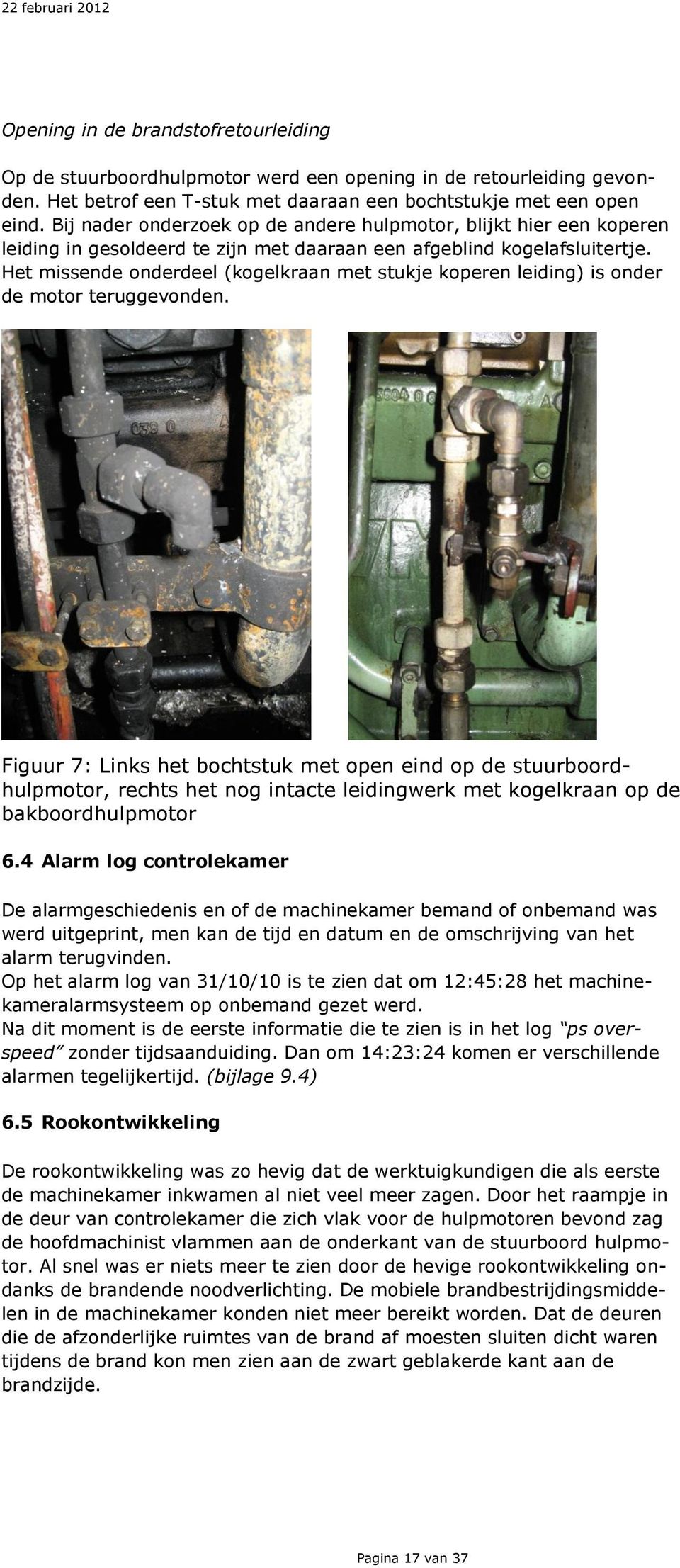 Het missende onderdeel (kogelkraan met stukje koperen leiding) is onder de motor teruggevonden.