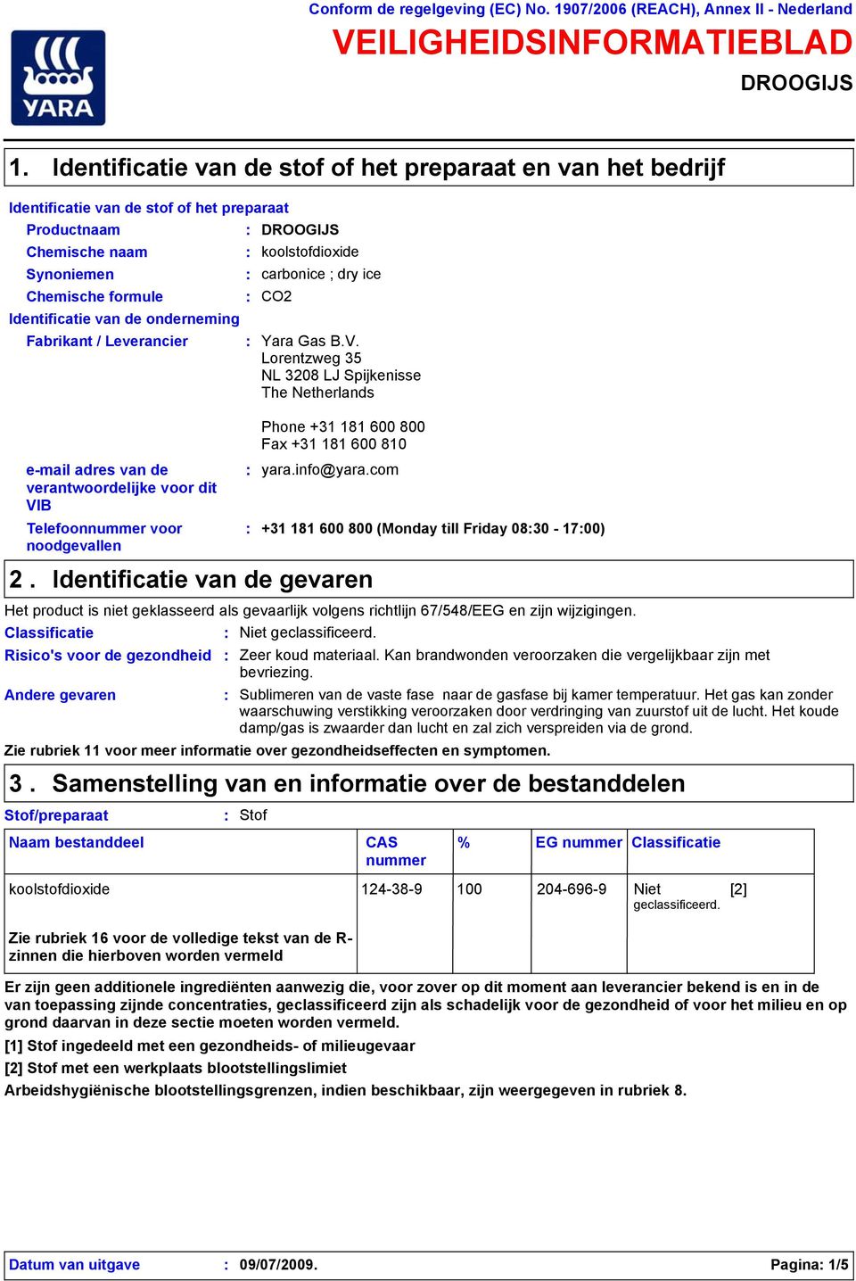 CO2 Identificatie van de onderneming Fabrikant / Leverancier Yara Gas B.V. Lorentzweg 35 NL 3208 LJ Spijkenisse The Netherlands 2.