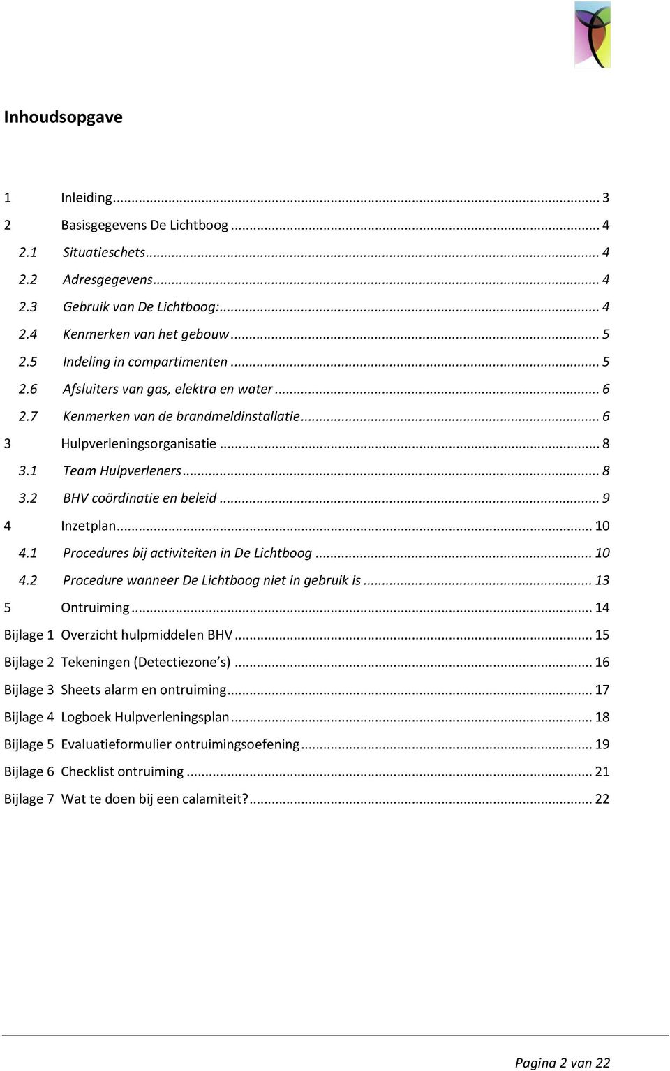 .. 9 4 Inzetplan... 10 4.1 Procedures bij activiteiten in De Lichtboog... 10 4.2 Procedure wanneer De Lichtboog niet in gebruik is... 13 5 Ontruiming... 14 Bijlage 1 Overzicht hulpmiddelen BHV.