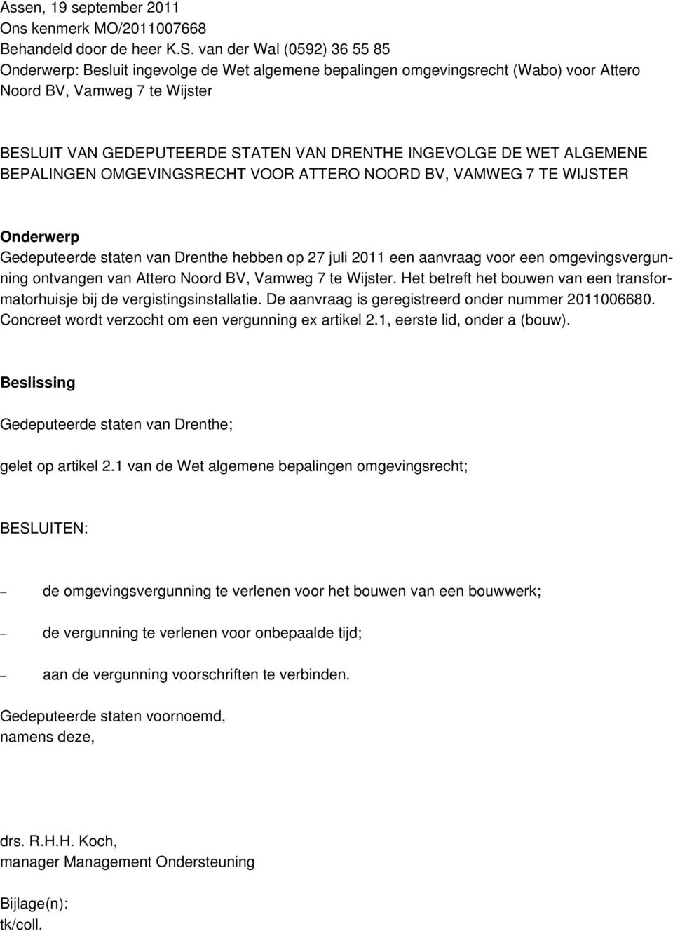 INGEVOLGE DE WET ALGEMENE BEPALINGEN OMGEVINGSRECHT VOOR ATTERO NOORD BV, VAMWEG 7 TE WIJSTER Onderwerp Gedeputeerde staten van Drenthe hebben op 27 juli 2011 een aanvraag voor een