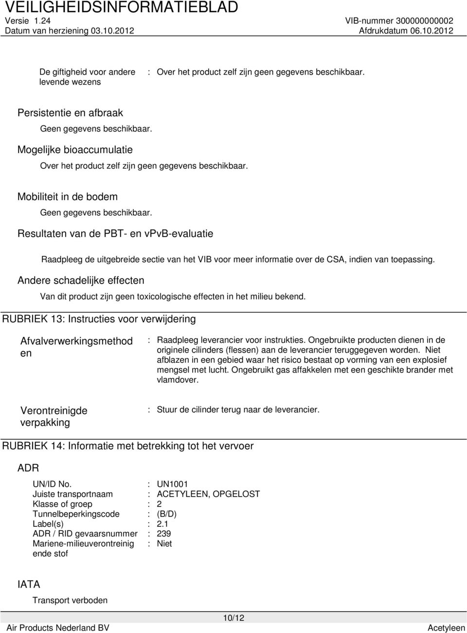 Andere schadelijke effecten Van dit product zijn geen toxicologische effecten in het milieu bekend.