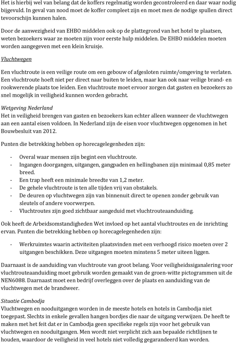 Door de aanwezigheid van EHBO middelen ook op de plattegrond van het hotel te plaatsen, weten bezoekers waar ze moeten zijn voor eerste hulp middelen.