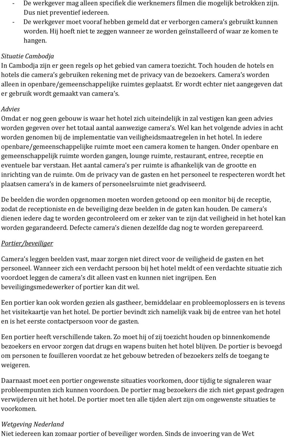 Situatie Cambodja In Cambodja zijn er geen regels op het gebied van camera toezicht. Toch houden de hotels en hotels die camera s gebruiken rekening met de privacy van de bezoekers.