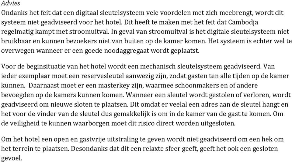 In geval van stroomuitval is het digitale sleutelsysteem niet bruikbaar en kunnen bezoekers niet van buiten op de kamer komen.