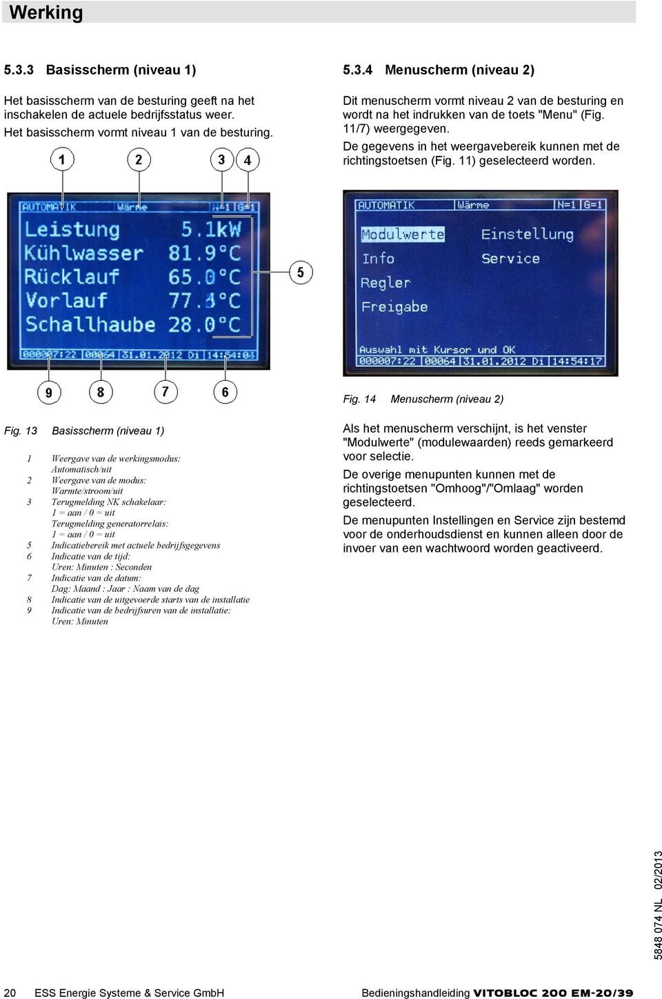 13 Basisscherm (niveau 1) 1 Weergave van de werkingsmodus: Automatisch/uit 2 Weergave van de modus: Warmte/stroom/uit 3 Terugmelding NK schakelaar: 1 = aan / 0 = uit Terugmelding generatorrelais: 1 =