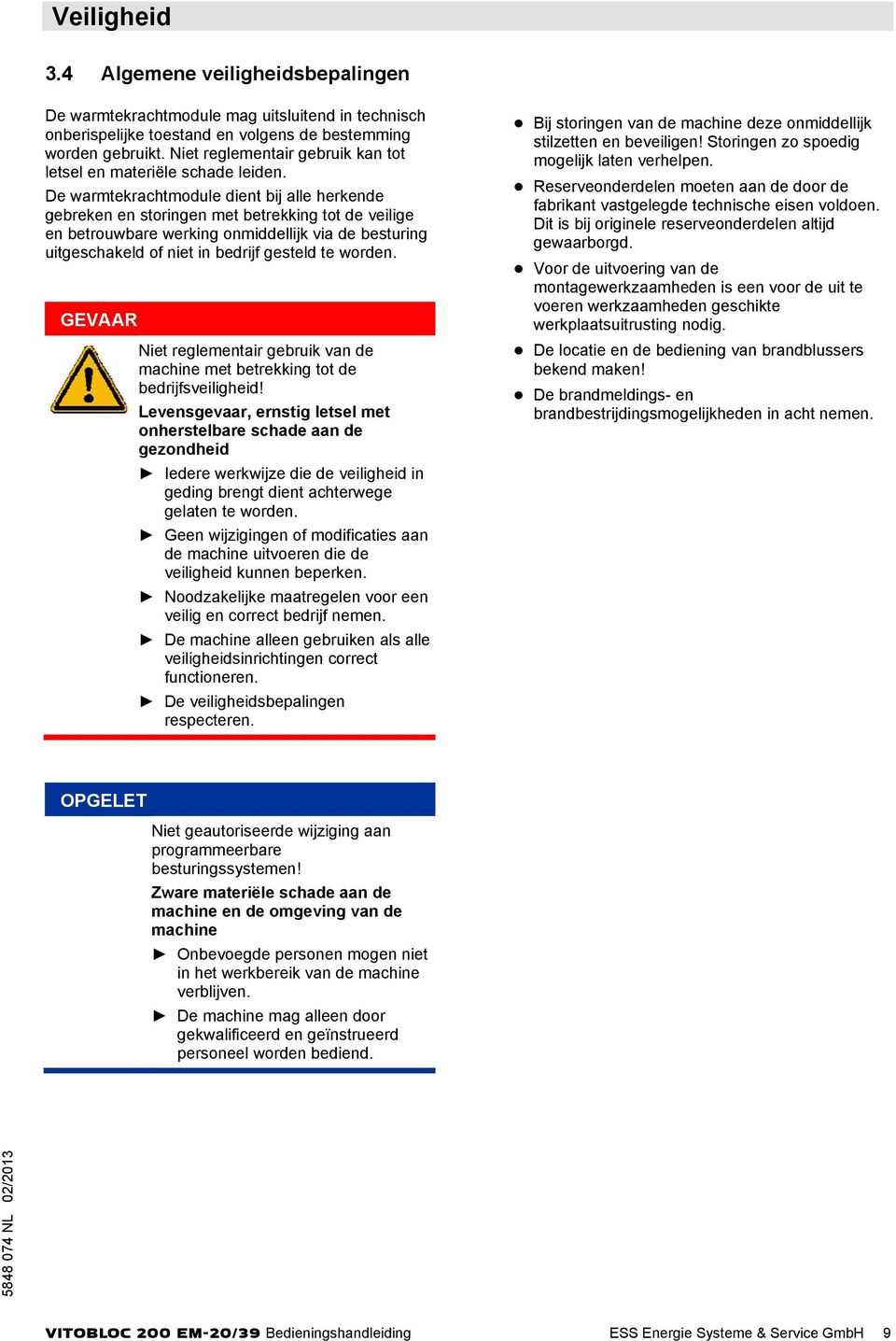 De warmtekrachtmodule dient bij alle herkende gebreken en storingen met betrekking tot de veilige en betrouwbare werking onmiddellijk via de besturing uitgeschakeld of niet in bedrijf gesteld te