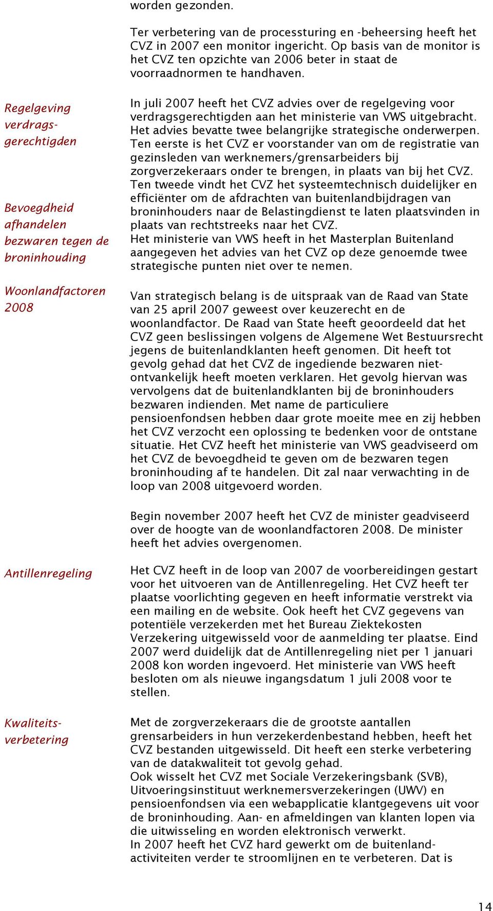 Bevoegdheid afhandelen bezwaren tegen de broninhouding Woonlandfactoren 2008 In juli 2007 heeft het CVZ advies over de regelgeving voor verdragsgerechtigden aan het ministerie van VWS uitgebracht.