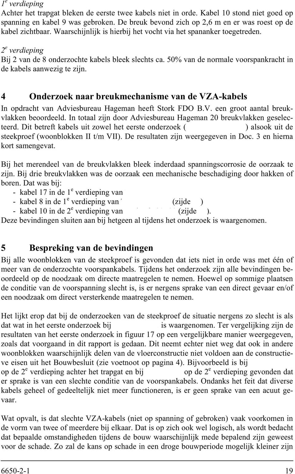 4 Onderzoek naar breukmechanisme van de VZA-kabels In opdracht van Adviesbureau Hageman heeft Stork FDO B.V. een groot aantal breukvlakken beoordeeld.