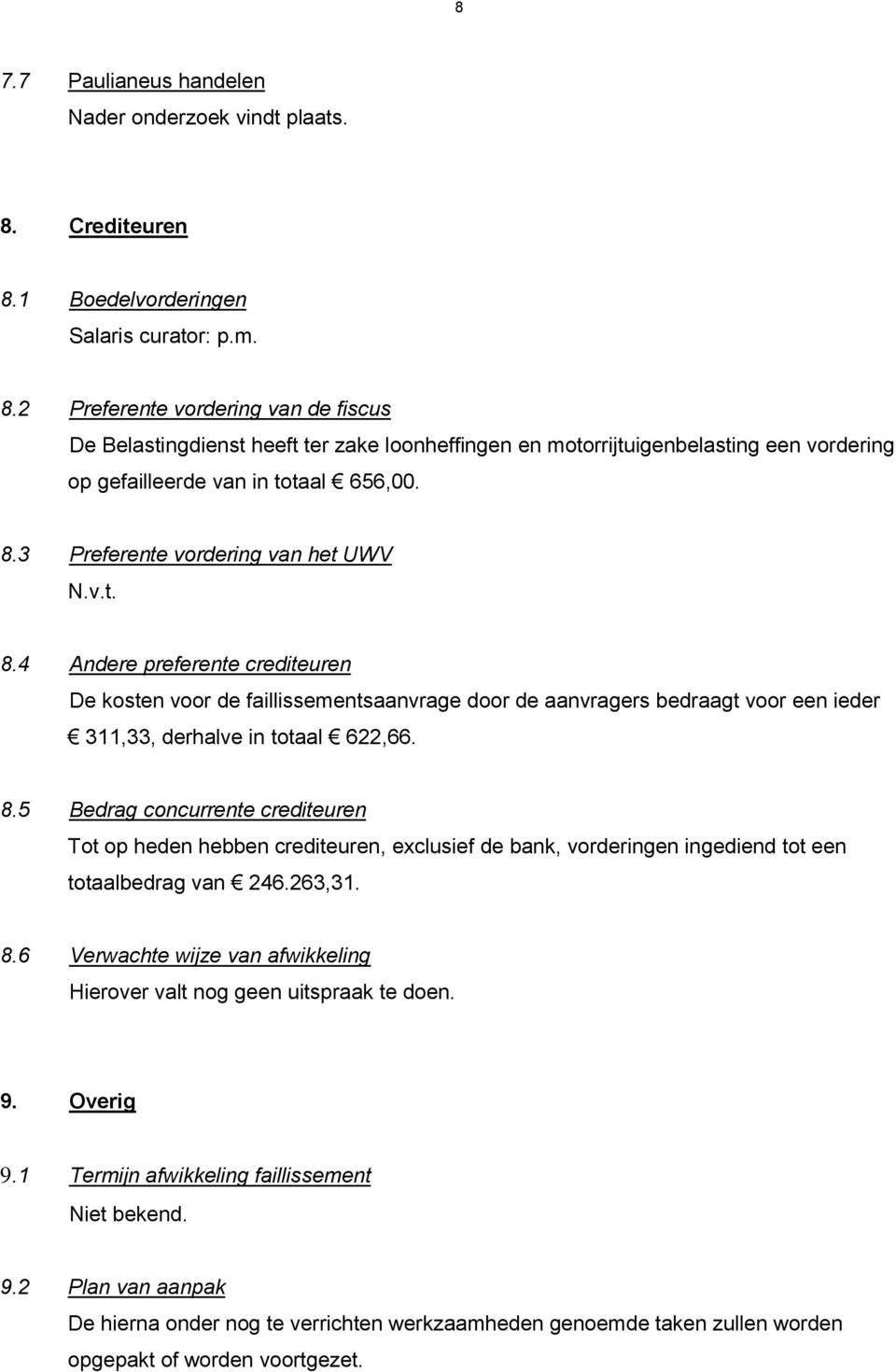 8.3 Preferente vordering van het UWV 8.4 Andere preferente crediteuren De kosten voor de faillissementsaanvrage door de aanvragers bedraagt voor een ieder 311,33, derhalve in totaal 622,66. 8.5 Bedrag concurrente crediteuren Tot op heden hebben crediteuren, exclusief de bank, vorderingen ingediend tot een totaalbedrag van 246.