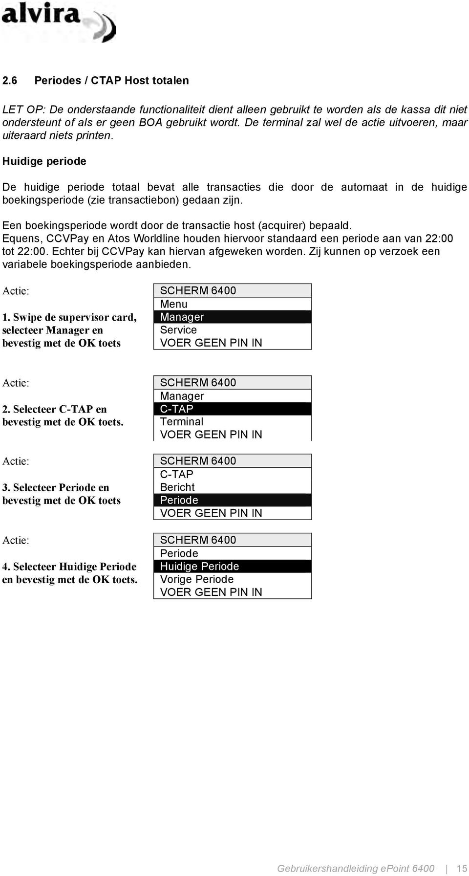 Huidige periode De huidige periode totaal bevat alle transacties die door de automaat in de huidige boekingsperiode (zie transactiebon) gedaan zijn.