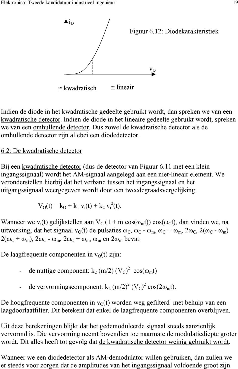 Indien de diode in he lineaire gedeele gebruik word, spreken we van een omhullende deecor. Dus zowel de kwadraische deecor als de omhullende deecor zijn allebei een diodedeecor. 6.