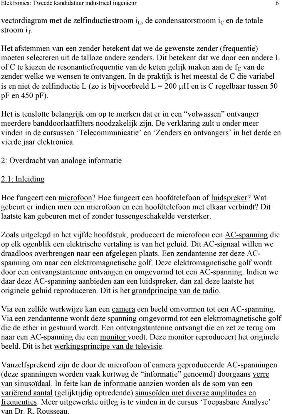 Di beeken da we door een andere L of C e kiezen de resonaniefrequenie van de keen gelijk maken aan de f C van de zender welke we wensen e onvangen.