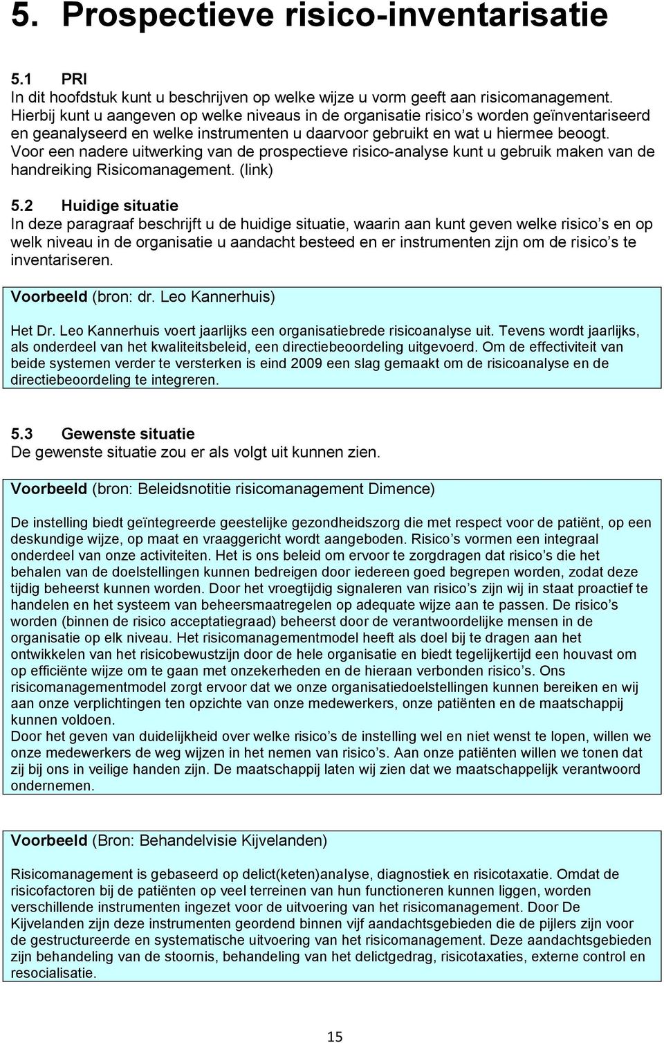 Voor een nadere uitwerking van de prospectieve risico-analyse kunt u gebruik maken van de handreiking Risicomanagement. (link) 5.