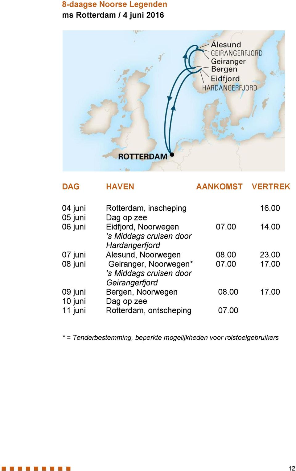 00 s Middags cruisen door Hardangerfjord 07 juni Alesund, Noorwegen 08.00 23.00 08 juni Geiranger, Noorwegen* 07.00 17.