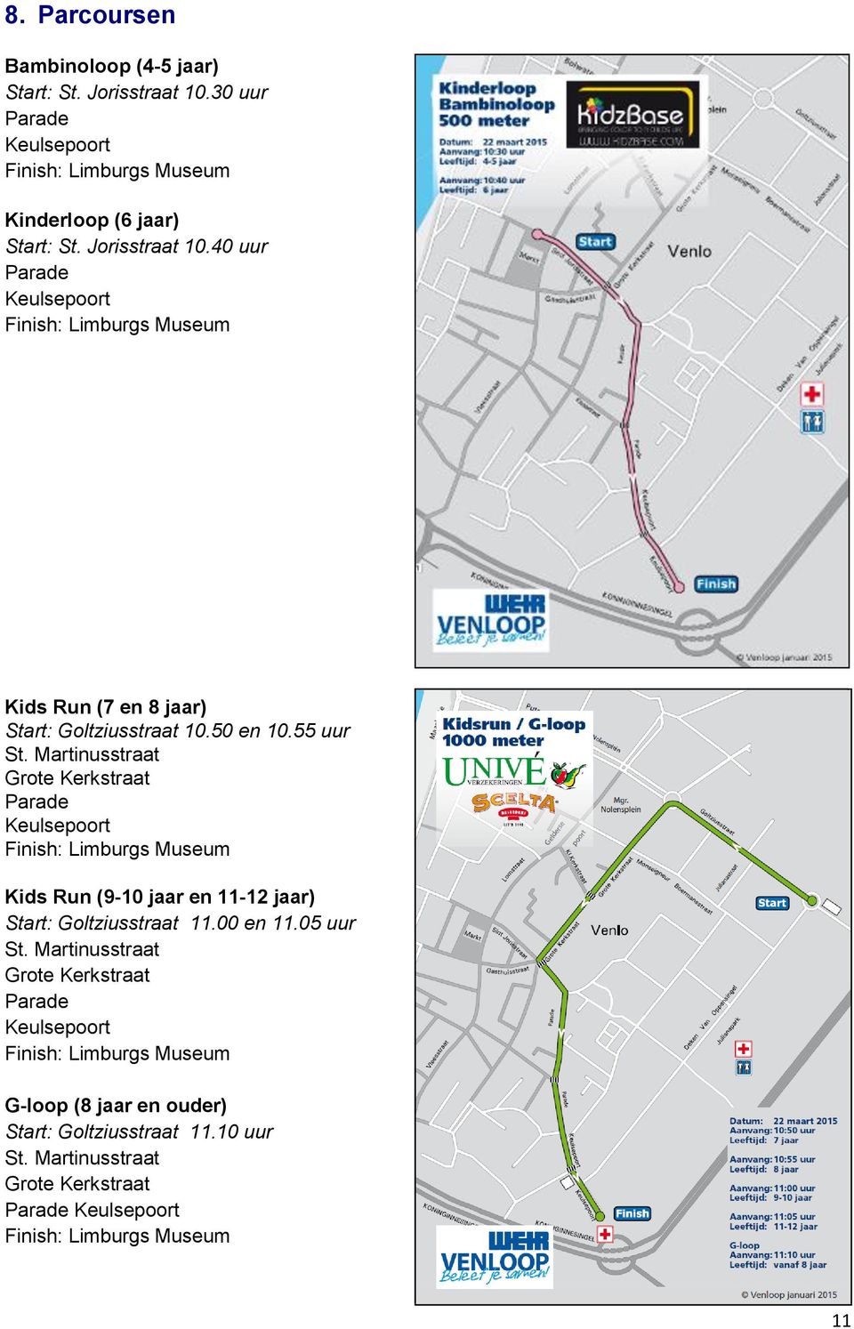 00 en 11.05 uur St. Martinusstraat Grote Kerkstraat Parade Keulsepoort Finish: Limburgs Museum G-loop (8 jaar en ouder) Start: Goltziusstraat 11.10 uur St.