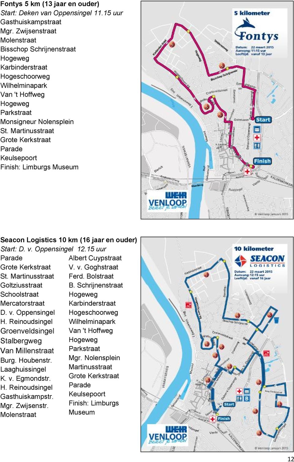 Martinusstraat Grote Kerkstraat Parade Keulsepoort Finish: Limburgs Museum Seacon Logistics 10 km (16 jaar en ouder) Start: D. v. Oppensingel 12.15 uur Parade Albert Cuypstraat Grote Kerkstraat V. v. Goghstraat St.