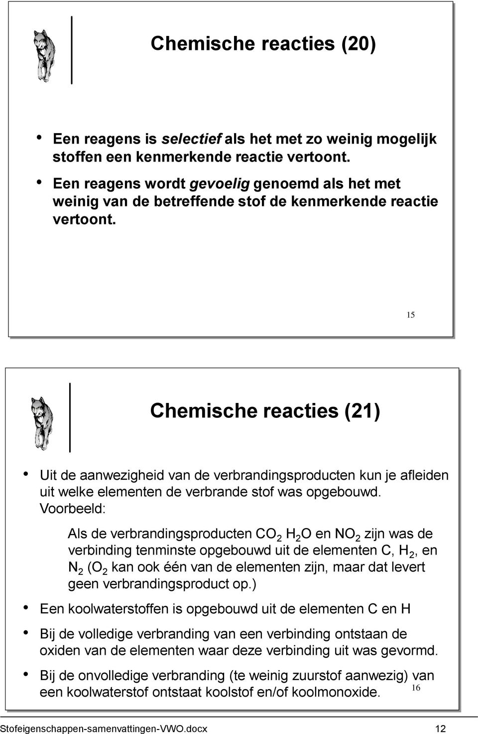 15 Chemische reacties (21) Uit de aanwezigheid van de verbrandingsproducten kun je afleiden uit welke elementen de verbrande stof was opgebouwd.